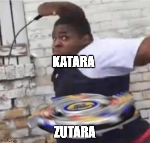 Beyblade Kid | KATARA; ZUTARA | image tagged in beyblade kid | made w/ Imgflip meme maker