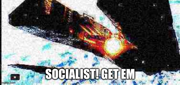 Deep fried Olympus Mons | SOCIALIST! GET EM | image tagged in deep fried olympus mons | made w/ Imgflip meme maker