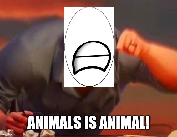 Mr incredible mad | ANIMALS IS ANIMAL! | image tagged in mr incredible mad | made w/ Imgflip meme maker