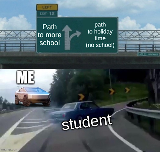 No school or more school?? | Path to more school; path to holiday time (no school); ME; student | image tagged in memes,left exit 12 off ramp | made w/ Imgflip meme maker
