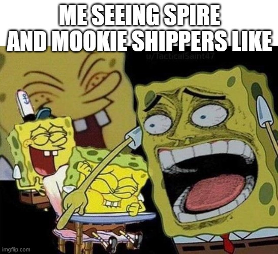 *y tho dogs* | ME SEEING SPIRE AND MOOKIE SHIPPERS LIKE | image tagged in spongebob laughing | made w/ Imgflip meme maker