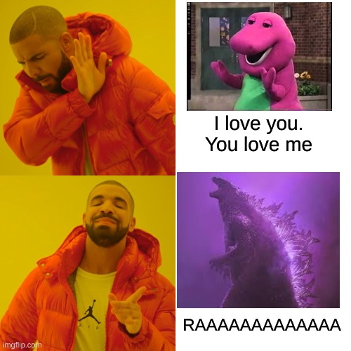 Drake Hotline Bling | I love you. You love me; RAAAAAAAAAAAAA | image tagged in memes,drake hotline bling | made w/ Imgflip meme maker