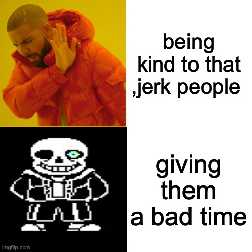 being kind to that ,jerk people; giving them a bad time | image tagged in lol so funny | made w/ Imgflip meme maker