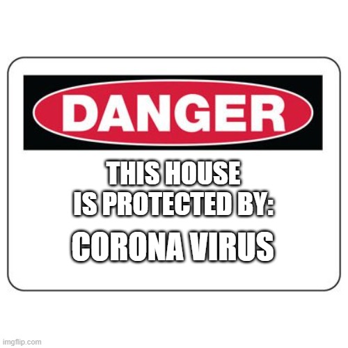 For those people whom want to spend Thanksgiving alone and not want any company from their in-laws..... | THIS HOUSE
 IS PROTECTED BY:; CORONA VIRUS | image tagged in corona virus,thanksgiving,mother-in-law jokes,dad joke,company | made w/ Imgflip meme maker