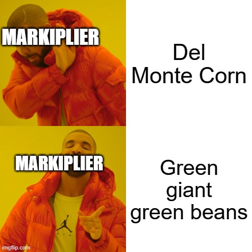 Drake Hotline Bling | Del Monte Corn; MARKIPLIER; Green giant green beans; MARKIPLIER | image tagged in memes,drake hotline bling,markiplier | made w/ Imgflip meme maker