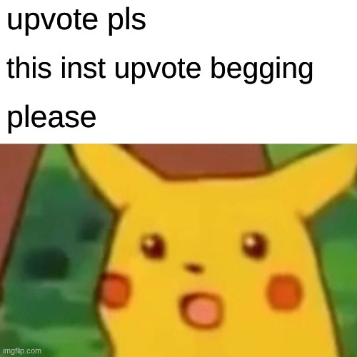 totally not upvote begging | upvote pls; this inst upvote begging; please | image tagged in memes,surprised pikachu,upvote begging | made w/ Imgflip meme maker