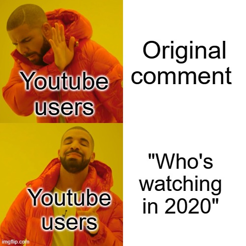 How original |  Original comment; Youtube users; "Who's watching in 2020"; Youtube users | image tagged in memes,drake hotline bling,youtube | made w/ Imgflip meme maker
