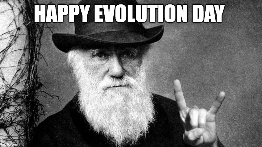 Happy Evolution Day | HAPPY EVOLUTION DAY | image tagged in darwin,evolution,evolution day | made w/ Imgflip meme maker