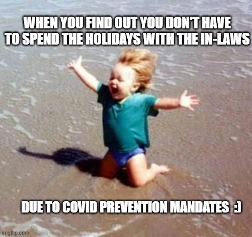 No holidays with the in-laws | WHEN YOU FIND OUT YOU DON'T HAVE TO SPEND THE HOLIDAYS WITH THE IN-LAWS; DUE TO COVID PREVENTION MANDATES  :) | image tagged in celebration | made w/ Imgflip meme maker