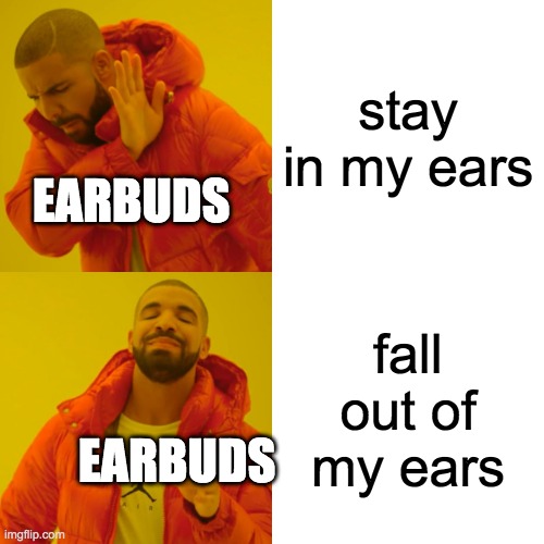 just stay in please | stay in my ears; EARBUDS; fall out of my ears; EARBUDS | image tagged in memes,drake hotline bling | made w/ Imgflip meme maker
