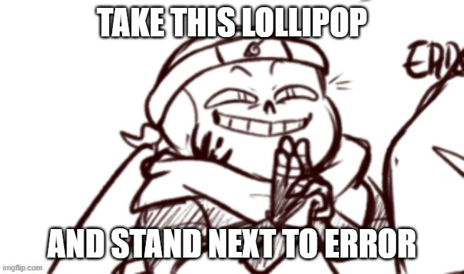 naruto ink | TAKE THIS LOLLIPOP AND STAND NEXT TO ERROR | image tagged in naruto ink | made w/ Imgflip meme maker