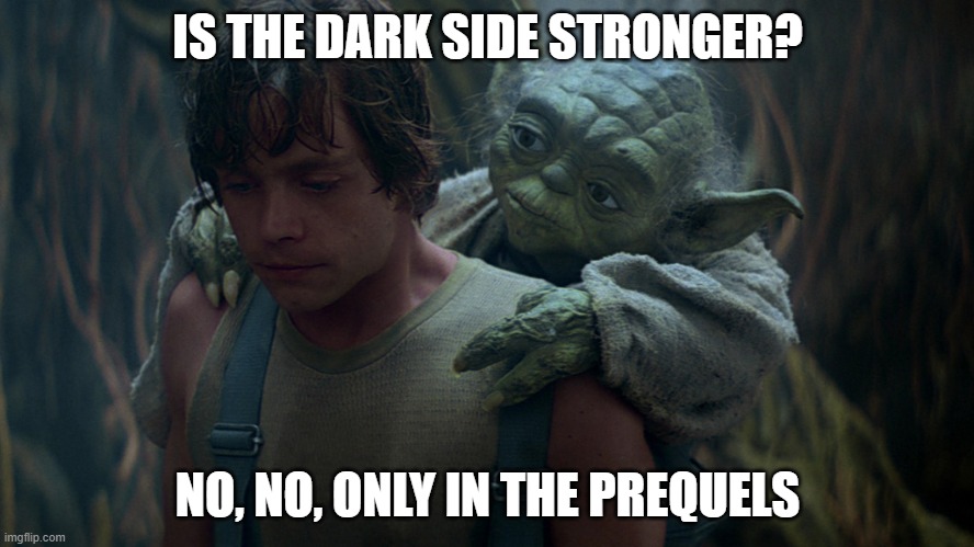 The Force vs The Prequels | IS THE DARK SIDE STRONGER? NO, NO, ONLY IN THE PREQUELS | image tagged in yoda backpack,star wars yoda,the force | made w/ Imgflip meme maker