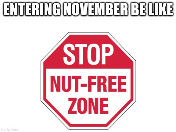 no nut | ENTERING NOVEMBER BE LIKE | image tagged in no nut november,bullshit | made w/ Imgflip meme maker
