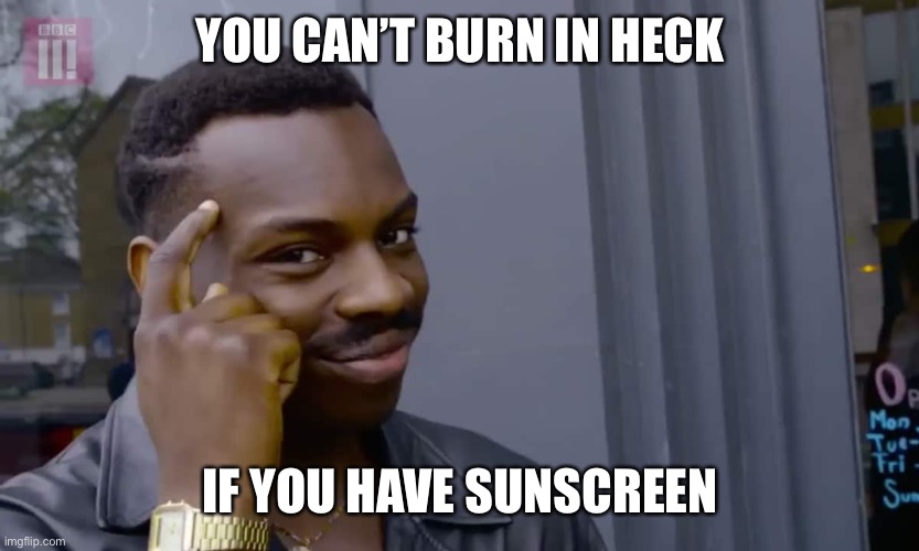 Can’t burn in heck | YOU CAN’T BURN IN HECK; IF YOU HAVE SUNSCREEN | image tagged in eddie murphy thinking,memes | made w/ Imgflip meme maker