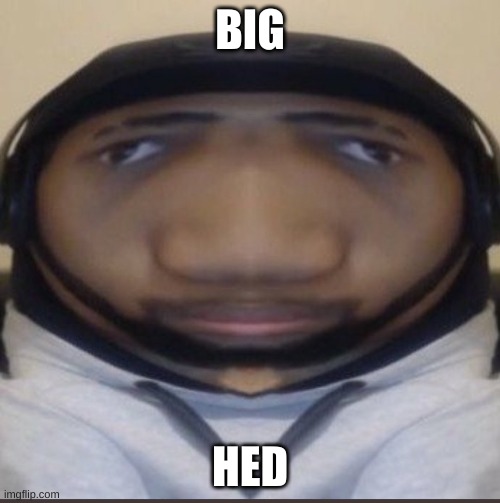 big hed | BIG; HED | image tagged in daequan | made w/ Imgflip meme maker