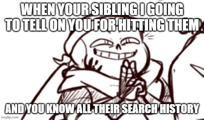 naruto ink | WHEN YOUR SIBLING I GOING TO TELL ON YOU FOR HITTING THEM; AND YOU KNOW ALL THEIR SEARCH HISTORY | image tagged in naruto ink,sibling rivalry,search history | made w/ Imgflip meme maker