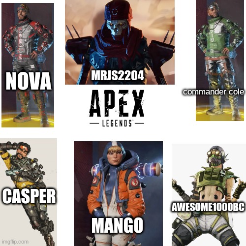 The boys as Apex legends | MRJS2204; NOVA; commander cole; CASPER; AWESOME1000BC; MANGO | image tagged in apex legends | made w/ Imgflip meme maker