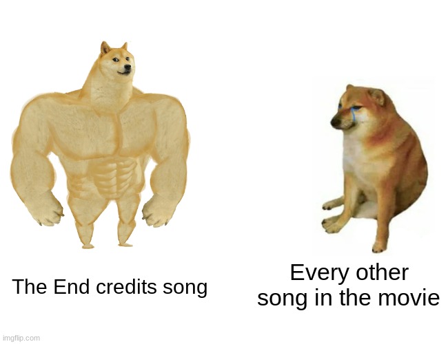 End credits songs | Every other song in the movie; The End credits song | image tagged in memes,buff doge vs cheems,end credits,song | made w/ Imgflip meme maker