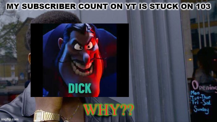 Roll Safe Think About It | MY SUBSCRIBER COUNT ON YT IS STUCK ON 103; WHY?? | image tagged in memes,roll safe think about it | made w/ Imgflip meme maker