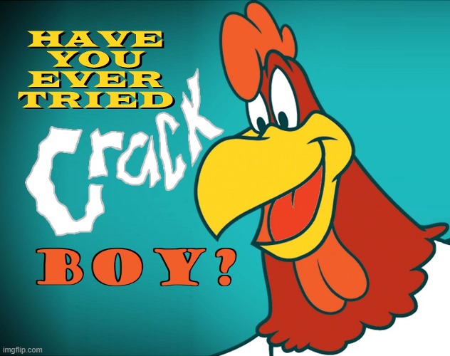 LOONEY TUNES CRACK | image tagged in foghorn leghorn | made w/ Imgflip meme maker