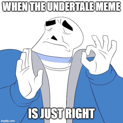 Sans Pacha | WHEN THE UNDERTALE MEME IS JUST RIGHT | image tagged in sans pacha | made w/ Imgflip meme maker