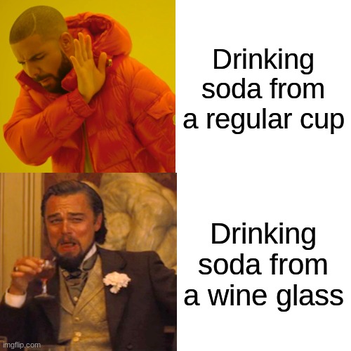 Drinking soda from a regular cup; Drinking soda from a wine glass | image tagged in soda | made w/ Imgflip meme maker