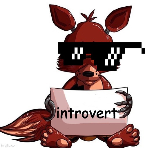 Foxy Sign | introvert | image tagged in foxy sign | made w/ Imgflip meme maker