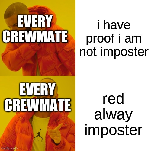 Drake Hotline Bling | i have proof i am not imposter; EVERY CREWMATE; red alway imposter; EVERY CREWMATE | image tagged in memes,drake hotline bling | made w/ Imgflip meme maker