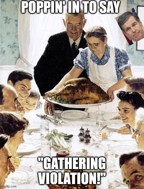 North Carolina: Most of the state’s coronavirus restrictions stay the same but gatherings will now be limited to 10 people. | POPPIN' IN TO SAY; "GATHERING VIOLATION!" | image tagged in covid-19,gatherings,thanksgiving,north carolina | made w/ Imgflip meme maker