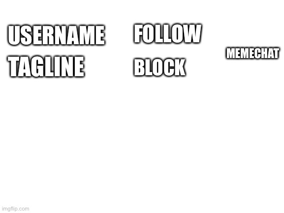 Blank White Template | USERNAME TAGLINE FOLLOW BLOCK MEMECHAT | image tagged in blank white template | made w/ Imgflip meme maker