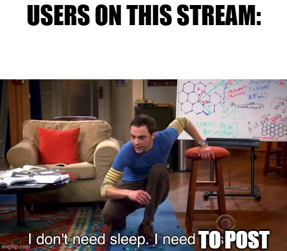 It b active 24/7 tho | USERS ON THIS STREAM:; TO POST | image tagged in i don't need sleep i need answers | made w/ Imgflip meme maker