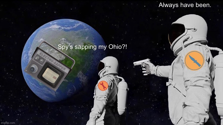 Spy’s sapping my memes! | Always have been. Spy’s sapping my Ohio?! | image tagged in memes,always has been,tf2,tf2 engineer,team fortress 2,spy | made w/ Imgflip meme maker