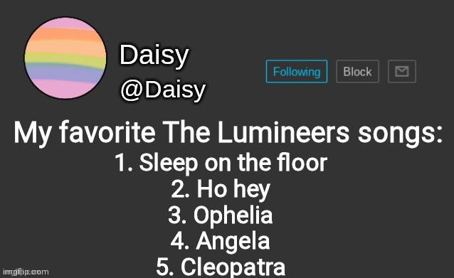 I am so uncultured | My favorite The Lumineers songs:; 1. Sleep on the floor
2. Ho hey
3. Ophelia
4. Angela
5. Cleopatra | image tagged in daisy's template | made w/ Imgflip meme maker