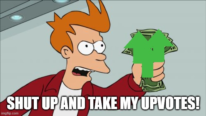 Shut Up And Take My Money Fry Meme | SHUT UP AND TAKE MY UPVOTES! | image tagged in memes,shut up and take my money fry | made w/ Imgflip meme maker