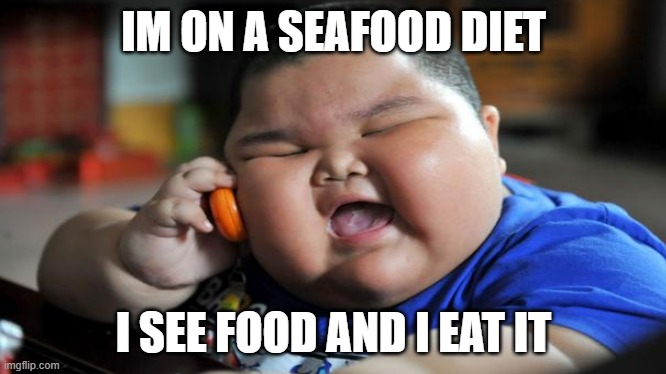 - | IM ON A SEAFOOD DIET; I SEE FOOD AND I EAT IT | made w/ Imgflip meme maker