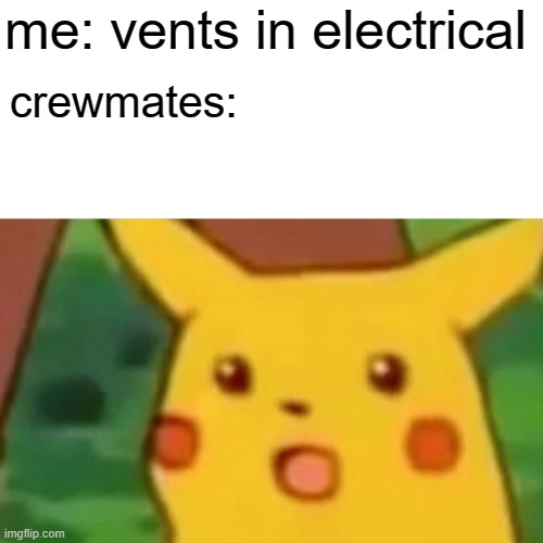among us | me: vents in electrical; crewmates: | image tagged in memes,surprised pikachu | made w/ Imgflip meme maker