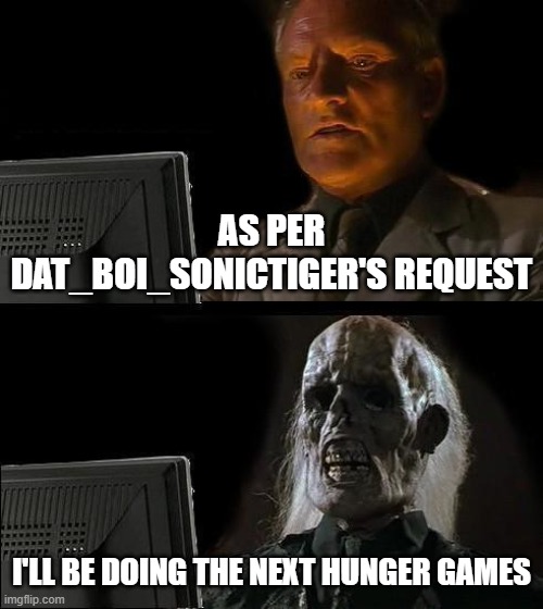 This is also the place where you sign up | AS PER DAT_BOI_SONICTIGER'S REQUEST; I'LL BE DOING THE NEXT HUNGER GAMES | image tagged in memes,i'll just wait here,hunger games,imgflip users | made w/ Imgflip meme maker