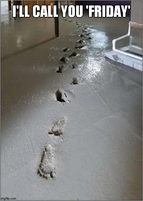 Mr Crusoe's Floor | I'LL CALL YOU 'FRIDAY' | image tagged in concrete,footprints,cast away | made w/ Imgflip meme maker
