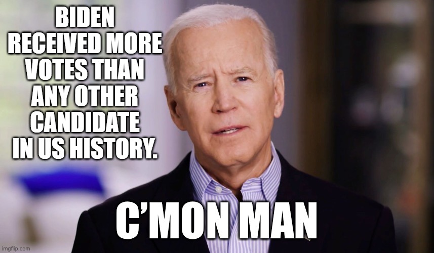Election Fraud | BIDEN RECEIVED MORE VOTES THAN ANY OTHER CANDIDATE IN US HISTORY. | image tagged in joe biden,donald trump,election 2020,election fraud,cmon man,corn pop was a bad dude | made w/ Imgflip meme maker
