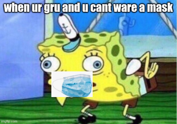 lol | when ur gru and u cant ware a mask | image tagged in memes,mocking spongebob | made w/ Imgflip meme maker