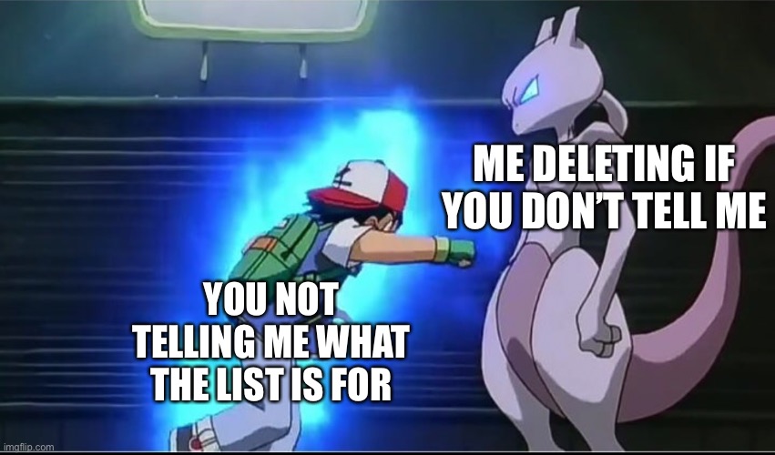 ME DELETING IF YOU DON’T TELL ME YOU NOT TELLING ME WHAT THE LIST IS FOR | made w/ Imgflip meme maker