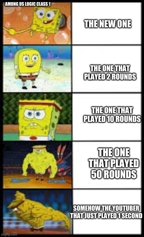 AMONG US LOGIC CLASS 1; THE NEW ONE; THE ONE THAT PLAYED 2 ROUNDS; THE ONE THAT PLAYED 10 ROUNDS; THE ONE THAT PLAYED 50 ROUNDS; SOMEHOW THE YOUTUBER THAT JUST PLAYED 1 SECOND | made w/ Imgflip meme maker