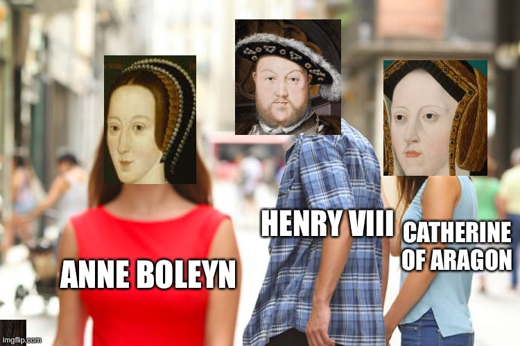 Distracted Boyfriend Meme |  HENRY VIII; CATHERINE OF ARAGON; ANNE BOLEYN | image tagged in memes,distracted boyfriend,king henry viii,anne boleyn,catherine of aragon,simp | made w/ Imgflip meme maker