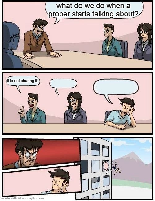 it just ignored the text boxes this time | what do we do when a proper starts talking about? it is not sharing it! | image tagged in memes,boardroom meeting suggestion | made w/ Imgflip meme maker