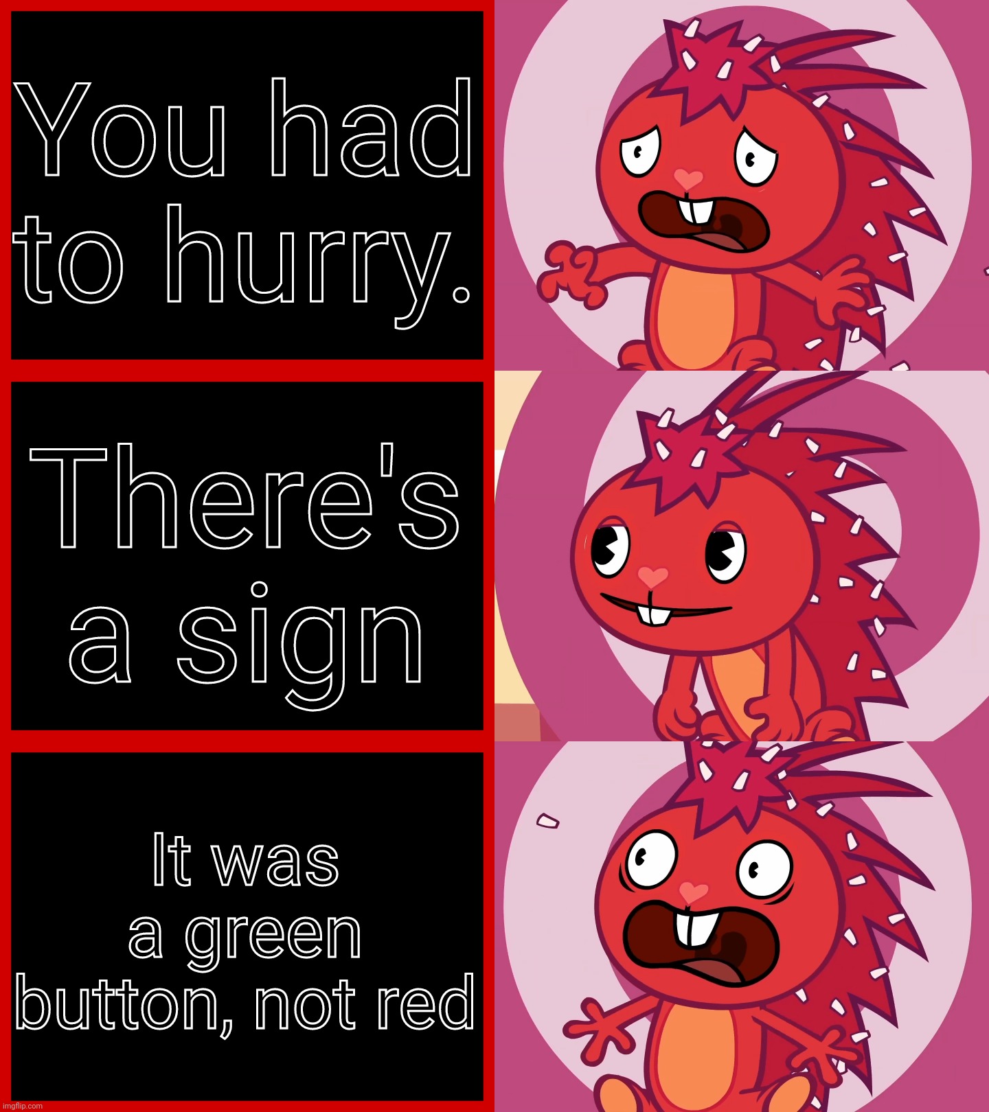 Flaky Panik Kalm Panik (HTF) | You had to hurry. There's a sign It was a green button, not red | image tagged in flaky panik kalm panik htf | made w/ Imgflip meme maker