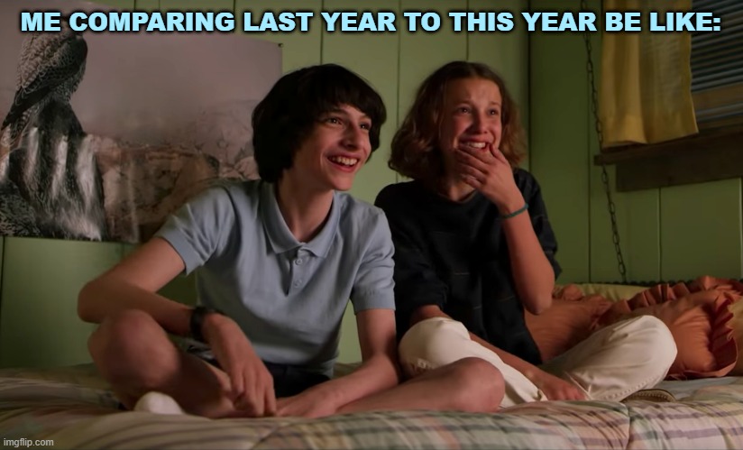 It's laughable what we had to deal with then and looking at now.... | ME COMPARING LAST YEAR TO THIS YEAR BE LIKE: | image tagged in stranger things bloopers,stranger things,imgflip | made w/ Imgflip meme maker