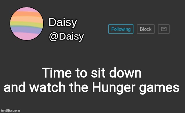 Daisy's template | Time to sit down and watch the Hunger games | image tagged in daisy's template | made w/ Imgflip meme maker