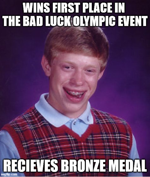 Tokyo 2021 | WINS FIRST PLACE IN  THE BAD LUCK OLYMPIC EVENT; RECIEVES BRONZE MEDAL | image tagged in memes,bad luck brian,olympics | made w/ Imgflip meme maker