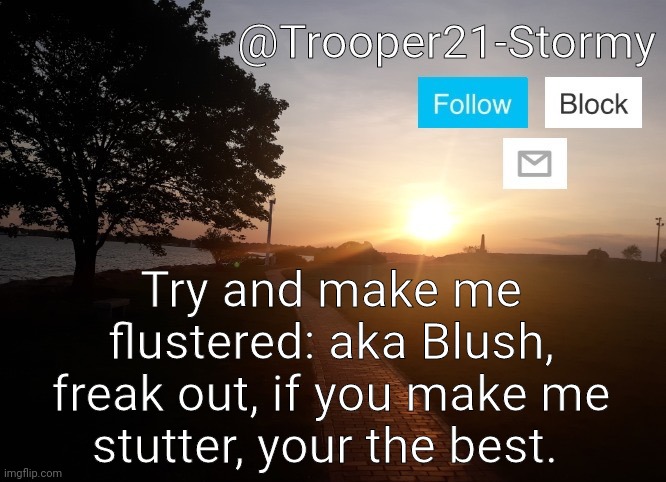 Trooper21-Stormy | Try and make me flustered: aka Blush, freak out, if you make me stutter, your the best. | image tagged in trooper21-stormy | made w/ Imgflip meme maker