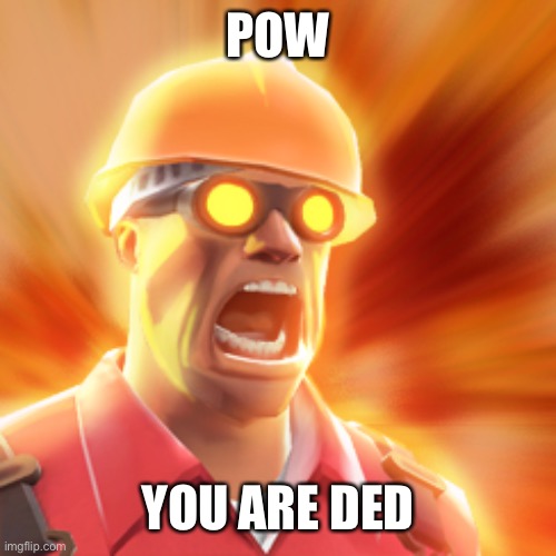 TF2 Engineer | POW YOU ARE DED | image tagged in tf2 engineer | made w/ Imgflip meme maker